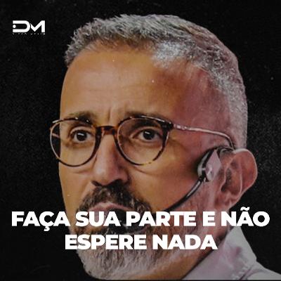 FAÇA SUA PARTE E NÃO ESPERE NADA