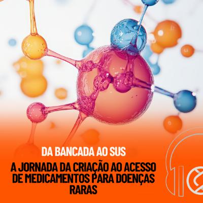 Genecast #42 - Da Bancada ao SUS: a jornada da criação ao acesso de medicamentos para Doenças Raras