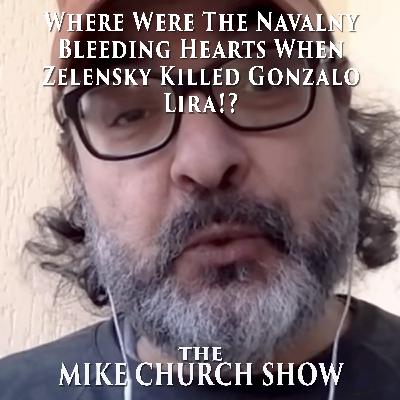Where Were The Navalny Bleeding Hearts When Zelensky Killed Gonzalo Lira!? Where Were The Navalny Bleeding Hearts When Zelensky Killed Gonzalo Lira!?