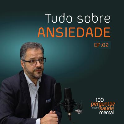 Tudo sobre Ansiedade | 100 Perguntas sobre Saúde Mental | Ep. 02 Tudo sobre Ansiedade | 100 Perguntas sobre Saúde Mental | Ep. 02