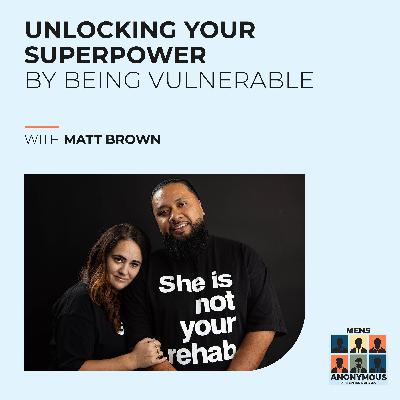 Unlocking Your Superpower By Being Vulnerable With Matt Brown