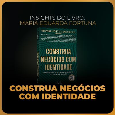 Insights do livro: Construa negócios com identidade | Maria Eduarda Fortuna