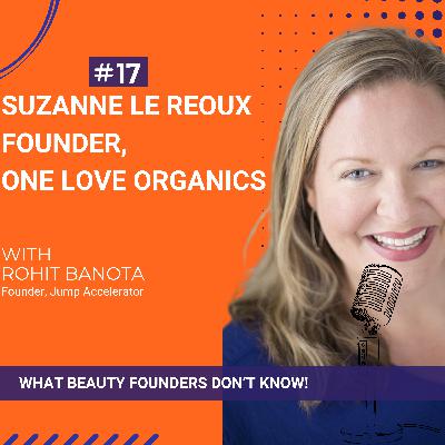 Ep.17-Guest: Suzanne LeRoux, Founder, One Love Organics on "What Beauty Founders Don't Know"