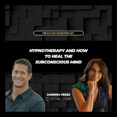Hypnotherapy and how to heal the subconscious mind, Sabrina Perez | Nathan Crane Podcast