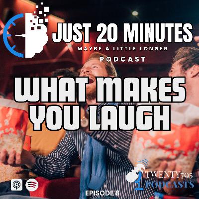 Just 20 Minutes - Ep8 What Makes You Laugh
