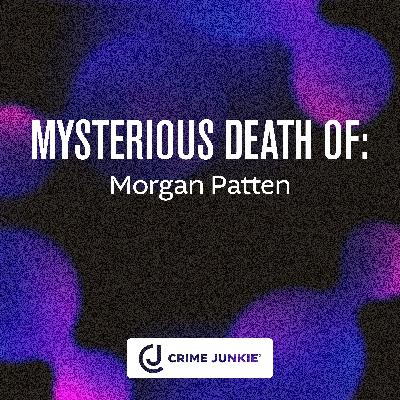 MYSTERIOUS DEATH OF: Morgan Patten MYSTERIOUS DEATH OF: Morgan Patten