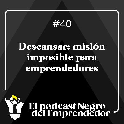 Descansar: misión imposible para emprendedores - EPNDE #40