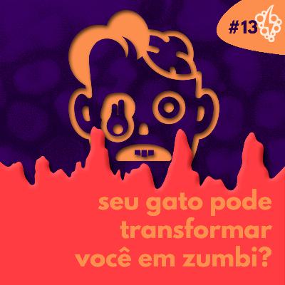 #13: Seu gato pode transformar você em “zumbi”?