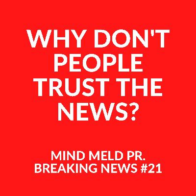 Mind Meld PR Breaking News #21 - Why don't people trust the news?