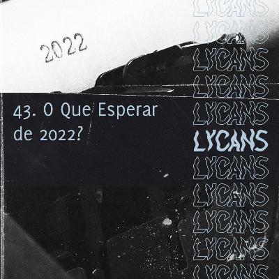 Lycans 43 - O Que Esperar de 2022?