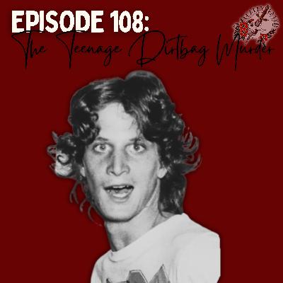 Episode 108: The Teenage Dirtbag Murder | The Acid King
