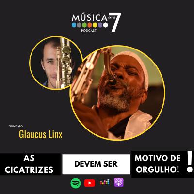 Ep. 35 - Cicatrizes devem ser Motivo de Orgulho! - com Glaucus Linx