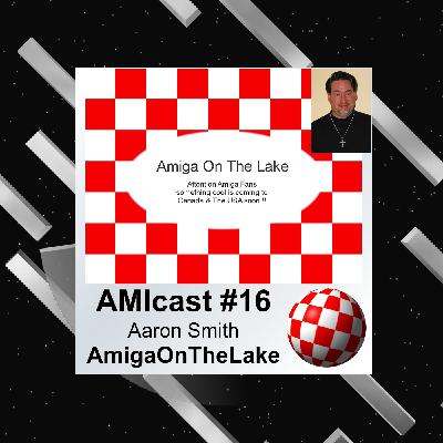 AMIcast E16 - Aaron Smith - Amiga On The Lake - new AmigaNG shop