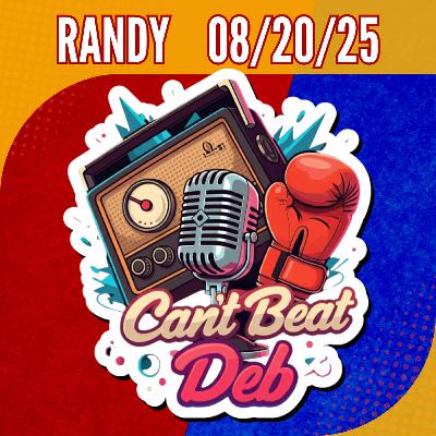 Can't Beat Deb - 082025 - Randy Can't Beat Deb - 082025 - Randy