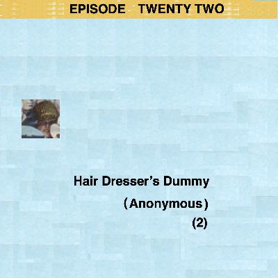 Episode 22: Anonymous (Hair Dresser's Dummy 2)