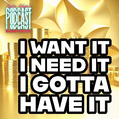 I Want It, I Need It, I Gotta Have It!