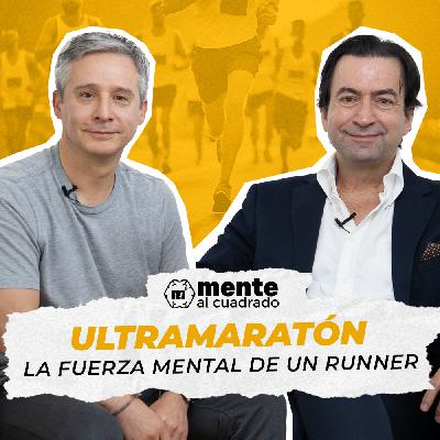 Ultramaratón: La Fuerza Mental de un Runner con Sergio Saenz – Episodio 34 de Mente al Cuadrado