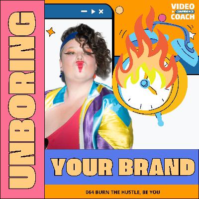 064 Burn the Hustle, Be You