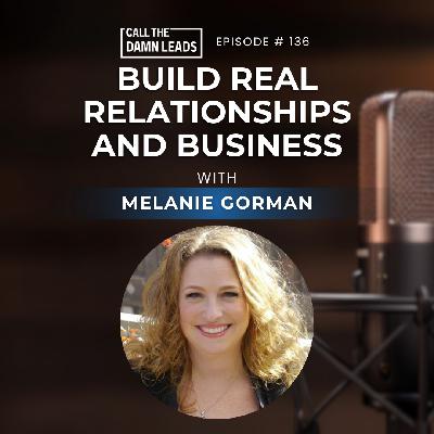 Episode 136 – Build Real Relationships and Business with Melanie Gorman Episode 136 – Build Real Relationships and Business with Melanie Gorman