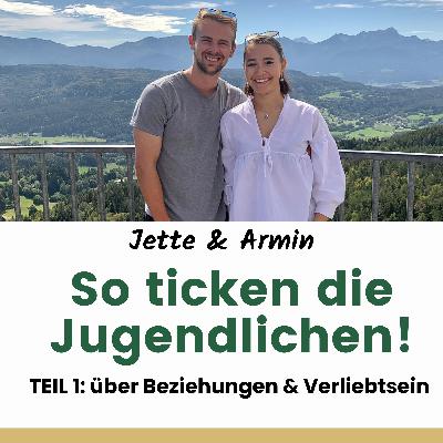 ST.2/Ep.9: So ticken die Jugendlichen: TEIL 1 - ein Talk mit Jette & Armin über Beziehungen und Verliebtsein ST.2/Ep.9: So ticken die Jugendlichen: TEIL 1 - ein Talk mit Jette & Armin über Beziehungen und Verliebtsein