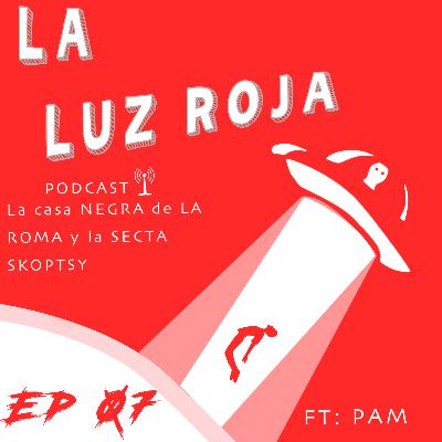 Ep07: La casa NEGRA de LA ROMA y la secta SKOPTSY (Ft. PAM)