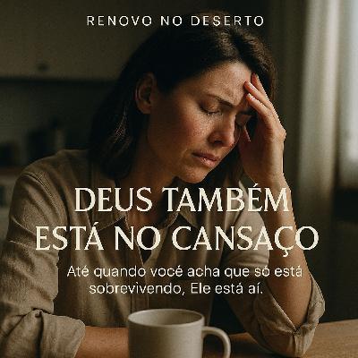 Quando o Cansaço Também É Santo: Deus Está Contigo