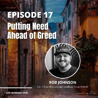 17: Putting Need Ahead of Greed w/Rob Johnson 17: Putting Need Ahead of Greed w/Rob Johnson