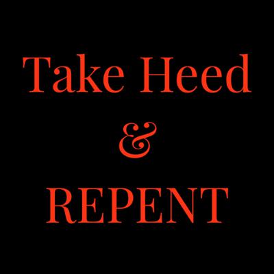 Take Heed & REPENT!!