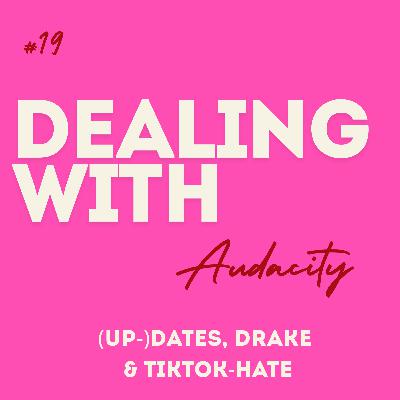 #19 Dealing with Audacity: (Up-)Dates, Drake & TikTok-Hate