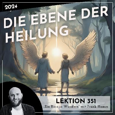 Lektion 351 – Die Ebene der Heilung – Ein Kurs in Wundern mit Frank Hamm