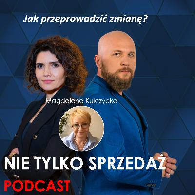 Jak przejść przez zmianę? Magda Kulczycka w Podcascie "Nie tylko Sprzedaż". odc.10