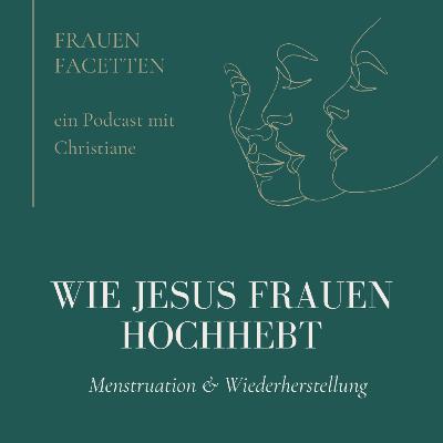 #31 Special: Wie Jesus Frauen hochhebt - Menstruation & Wiederherstellung