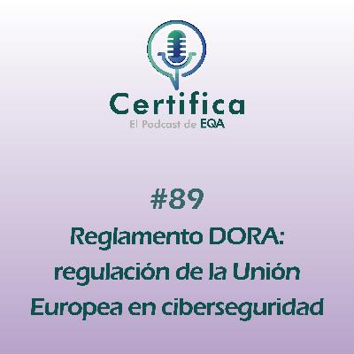 #89. Reglamento DORA: Regulación de la Unión Europea en Ciberseguridad #89. Reglamento DORA: Regulación de la Unión Europea en Ciberseguridad