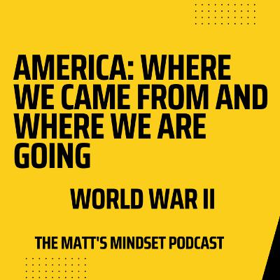 America: Where We Came From and Where We Are Going - World War II