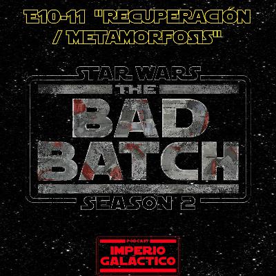 Imperio Galáctico - 112.Star Wars - The Bad Batch T2 e10-11 "Recuperación / Metamorfosis"