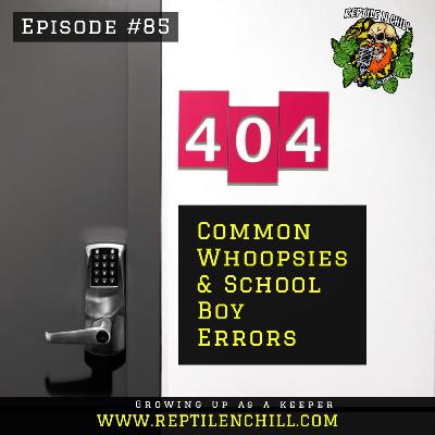 Common Whoopsies & School Boy Errors - 85 Reptile n Chill Common Whoopsies & School Boy Errors - 85 Reptile n Chill