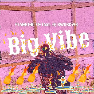 Big Vibe vol.1 DJ MIX - Dj Swergvic & Planking FM Big Vibe vol.1 DJ MIX - Dj Swergvic & Planking FM