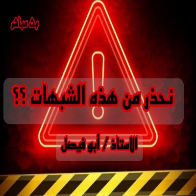 احذروا من هذه الشبهات احذروا من هذه الشبهات