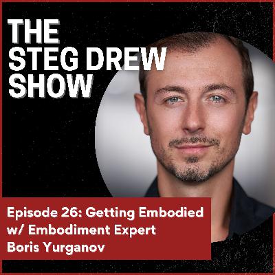 Episode 26: Getting Embodied w/ Embodiment Expert Boris Yurganov