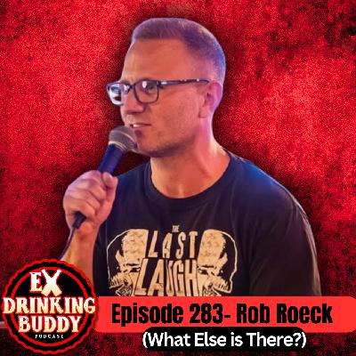 Episode 283- Rob Roeck (What Else is There?)