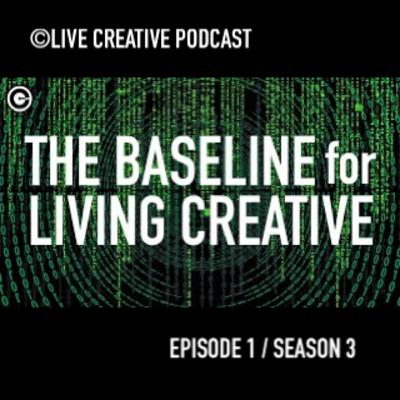 Episode 1 / Season 3 : The Baseline for Living Creative