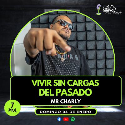 "VIVIR sin CARGAS del PASADO" con Mr. Charly en Buena Nueva #82