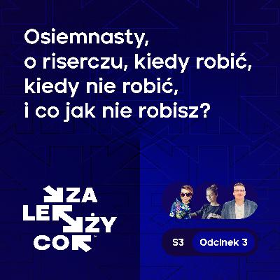 Osiemnasty, o riserczu, kiedy robić, kiedy nie robić, i co jak nie robisz?