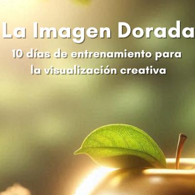 Día 10. Imágenes Doradas: Reescribiendo tu realidad interior.