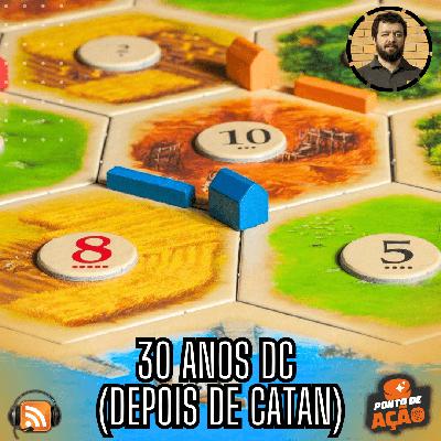Ponto de Ação #020 - 30 Anos DC (Depois de Catan)