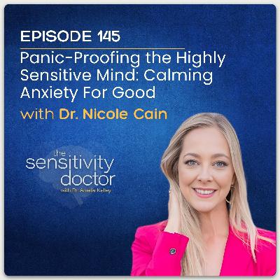 Panic-Proofing the Highly Sensitive Mind: Calming Anxiety For Good with Dr. Nicole Cain