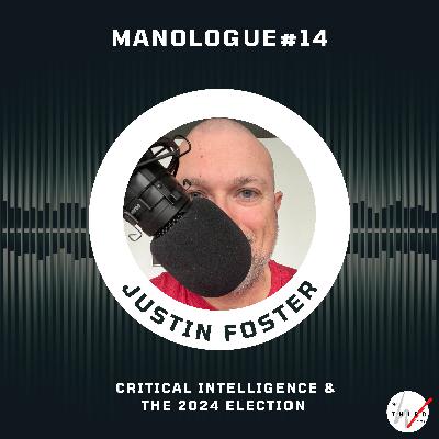 Manologue #14: Critical Intelligence & the 2024 Election