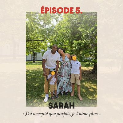 #5 - Sarah : "J'ai accepté que parfois, je l'aime plus"