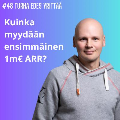 #48 Kuinka myydään ensimmäinen 1m€ ARR?