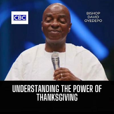 Understanding The Power of Thanksgiving || Bishop David Oyedepo Understanding The Power of Thanksgiving || Bishop David Oyedepo